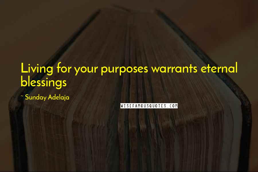 Sunday Adelaja Quotes: Living for your purposes warrants eternal blessings