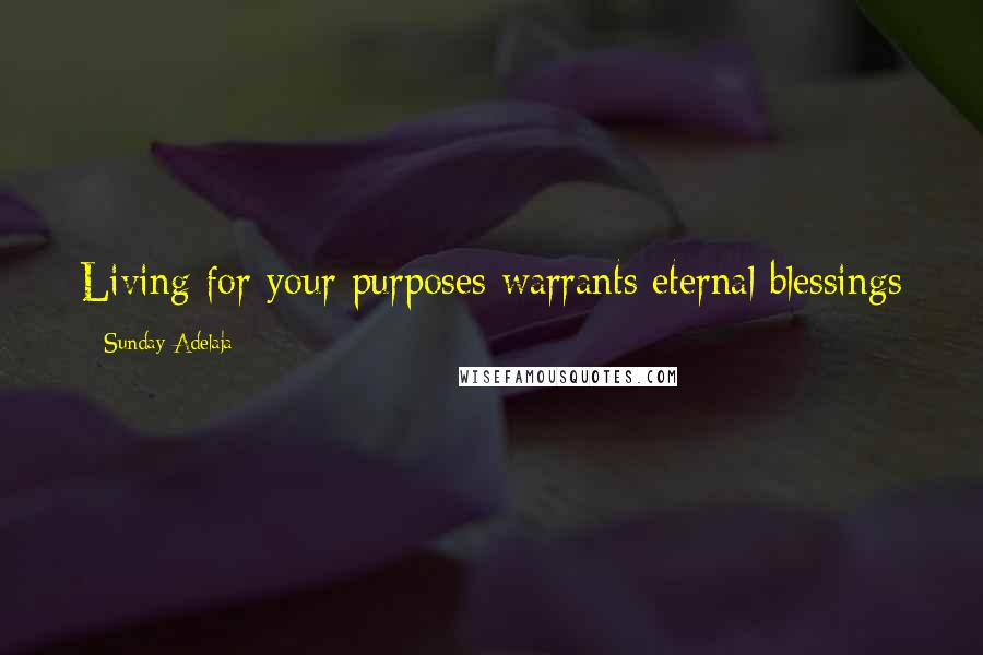 Sunday Adelaja Quotes: Living for your purposes warrants eternal blessings