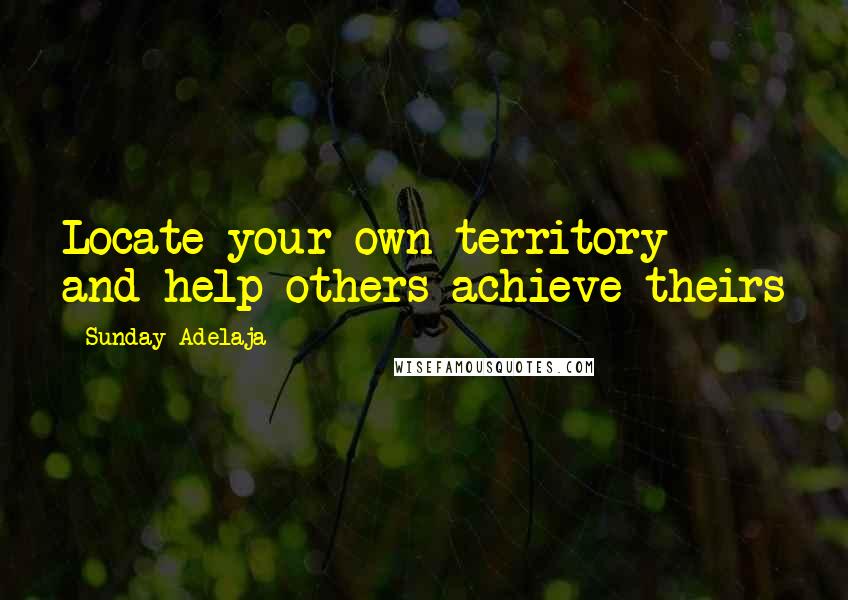 Sunday Adelaja Quotes: Locate your own territory and help others achieve theirs