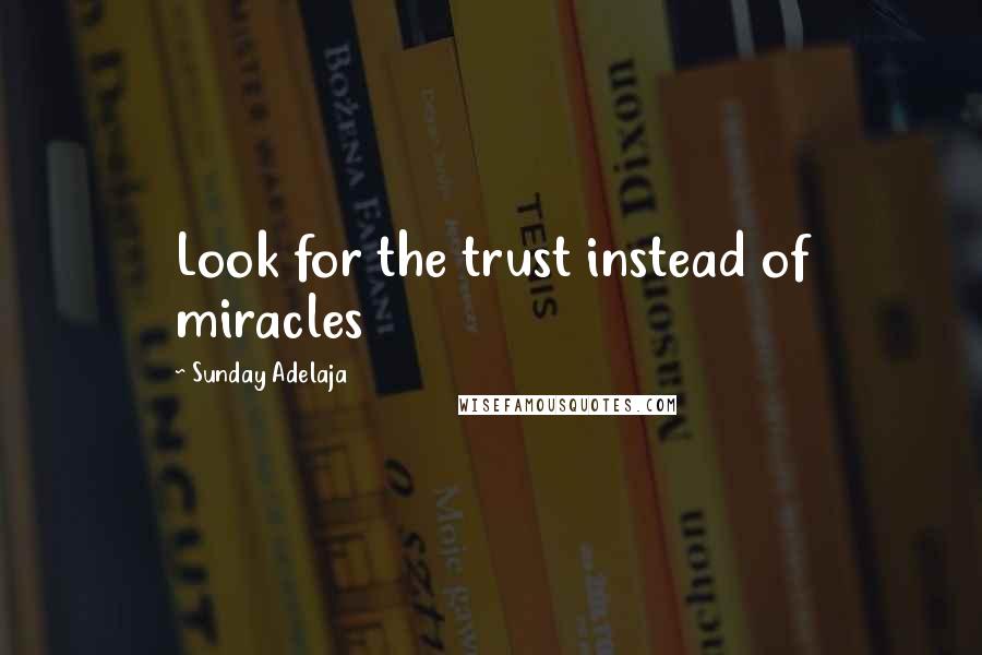 Sunday Adelaja Quotes: Look for the trust instead of miracles
