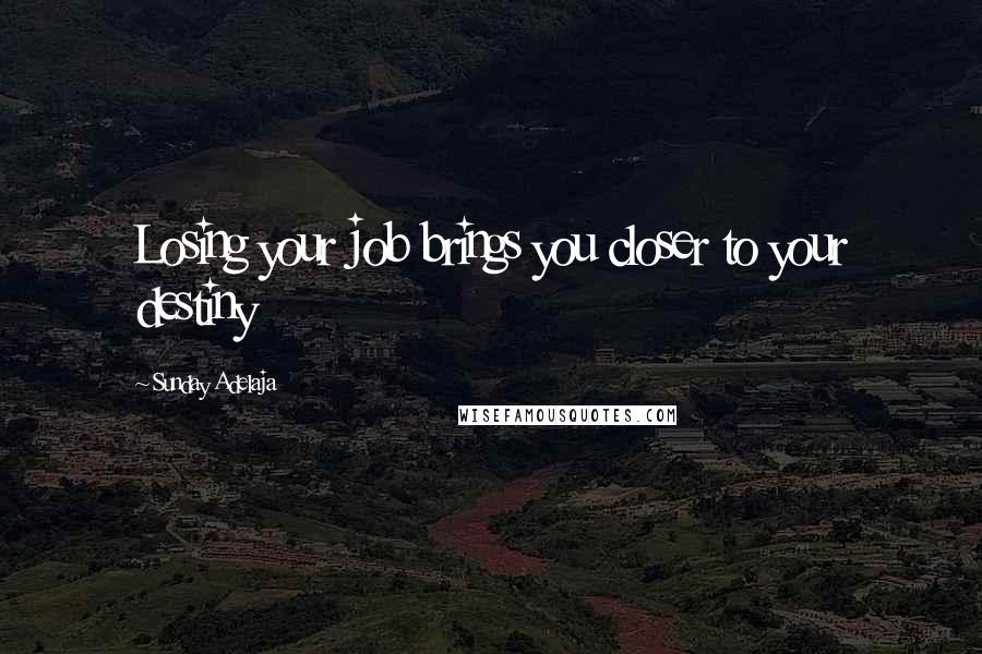 Sunday Adelaja Quotes: Losing your job brings you closer to your destiny