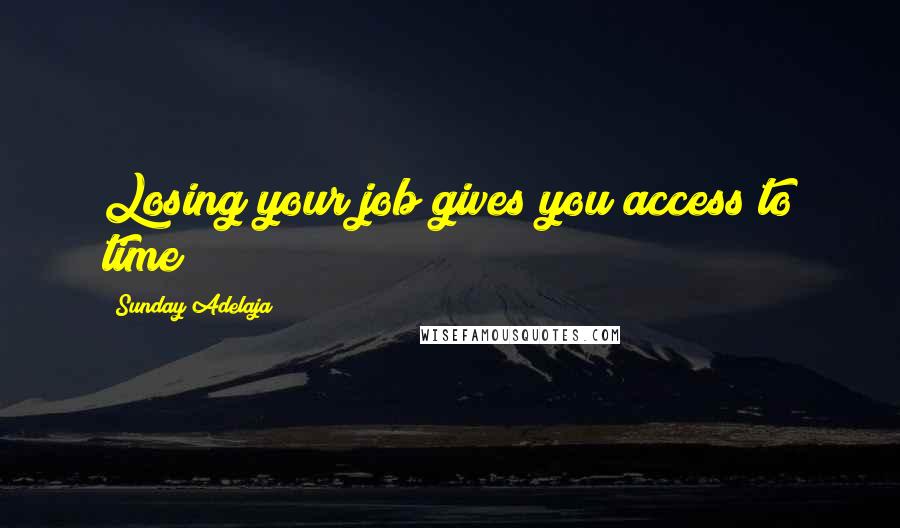 Sunday Adelaja Quotes: Losing your job gives you access to time