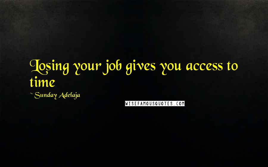 Sunday Adelaja Quotes: Losing your job gives you access to time