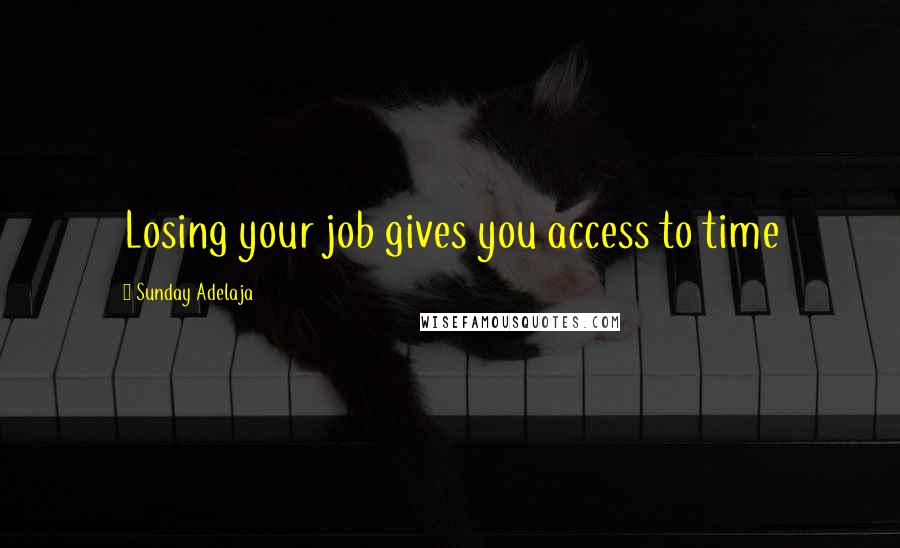 Sunday Adelaja Quotes: Losing your job gives you access to time