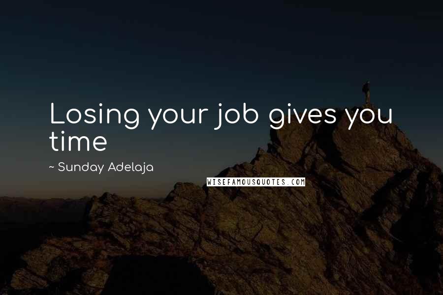 Sunday Adelaja Quotes: Losing your job gives you time