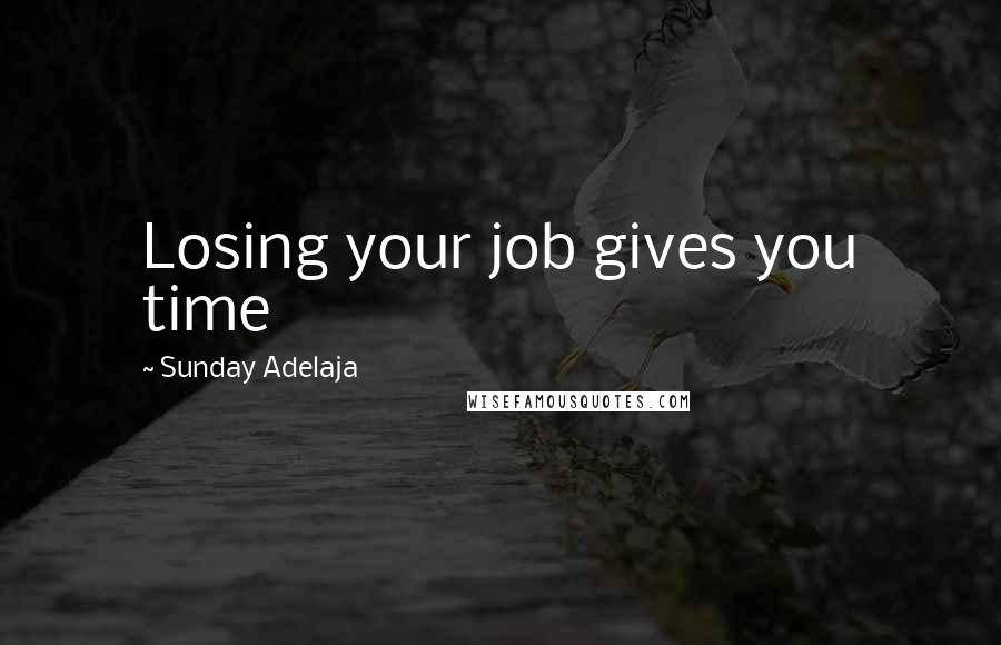 Sunday Adelaja Quotes: Losing your job gives you time