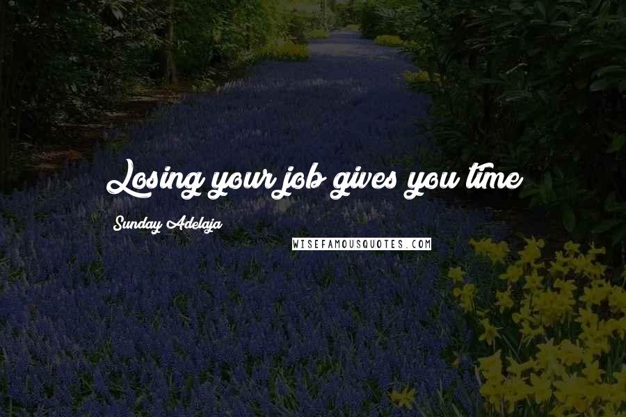 Sunday Adelaja Quotes: Losing your job gives you time