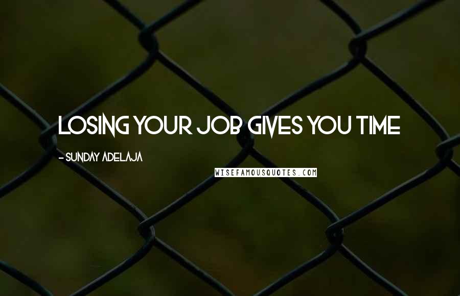 Sunday Adelaja Quotes: Losing your job gives you time