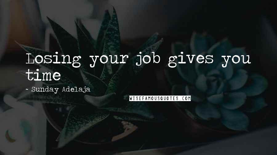 Sunday Adelaja Quotes: Losing your job gives you time