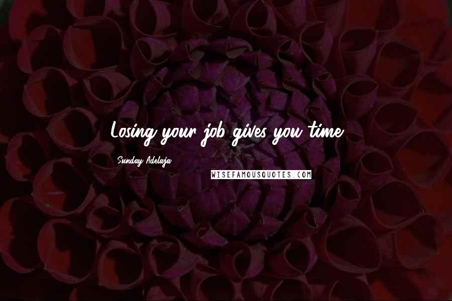 Sunday Adelaja Quotes: Losing your job gives you time