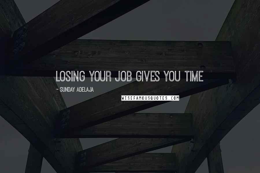 Sunday Adelaja Quotes: Losing your job gives you time