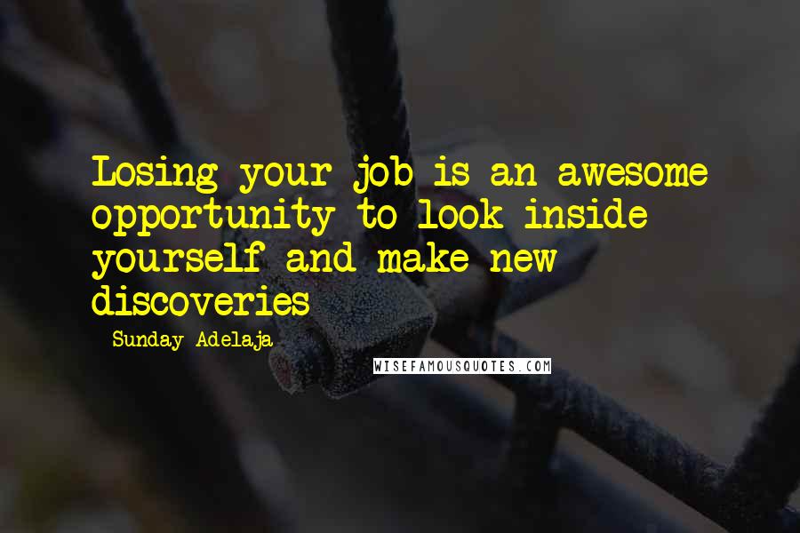 Sunday Adelaja Quotes: Losing your job is an awesome opportunity to look inside yourself and make new discoveries