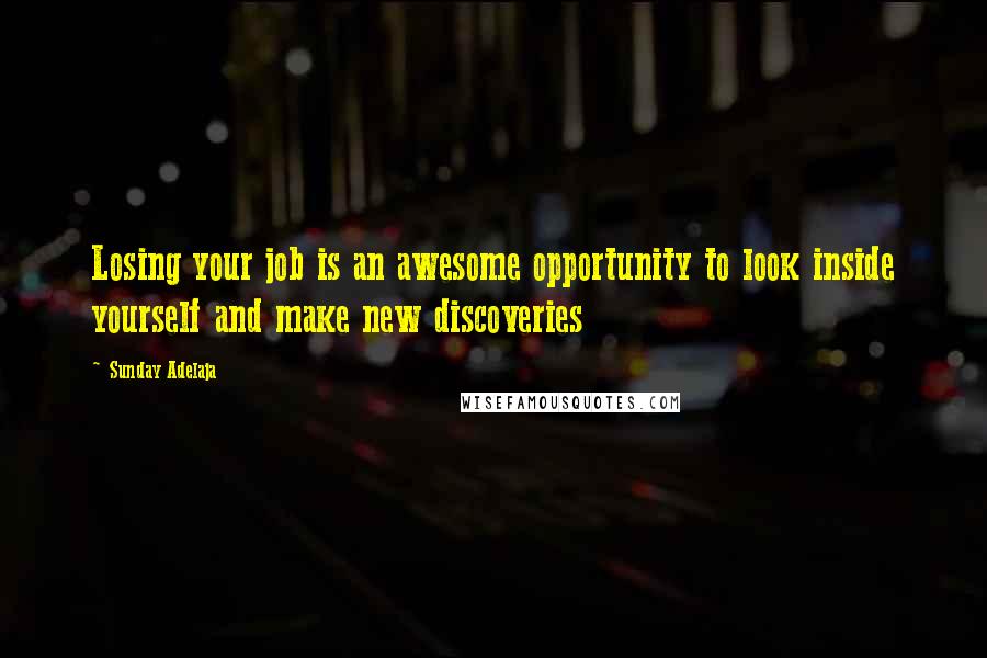 Sunday Adelaja Quotes: Losing your job is an awesome opportunity to look inside yourself and make new discoveries