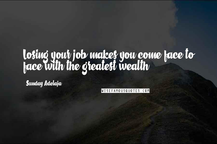 Sunday Adelaja Quotes: Losing your job makes you come face to face with the greatest wealth