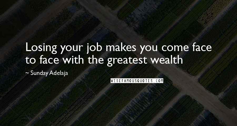 Sunday Adelaja Quotes: Losing your job makes you come face to face with the greatest wealth