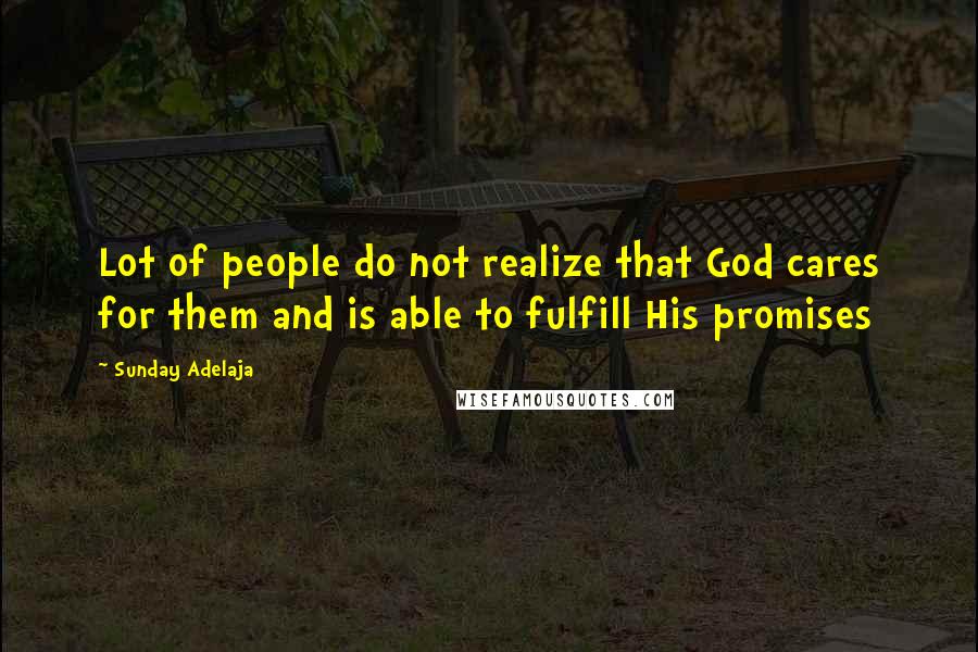 Sunday Adelaja Quotes: Lot of people do not realize that God cares for them and is able to fulfill His promises