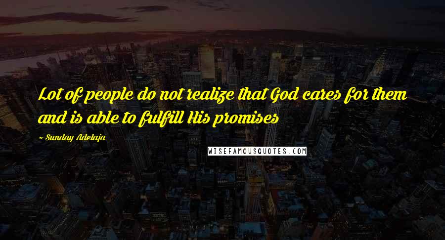 Sunday Adelaja Quotes: Lot of people do not realize that God cares for them and is able to fulfill His promises