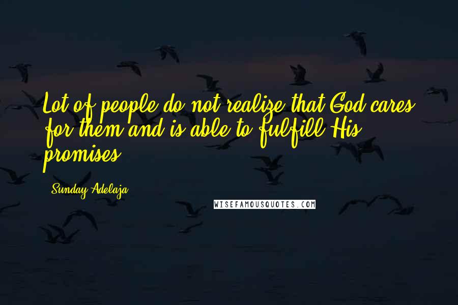 Sunday Adelaja Quotes: Lot of people do not realize that God cares for them and is able to fulfill His promises