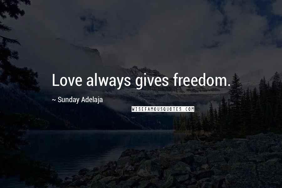 Sunday Adelaja Quotes: Love always gives freedom.