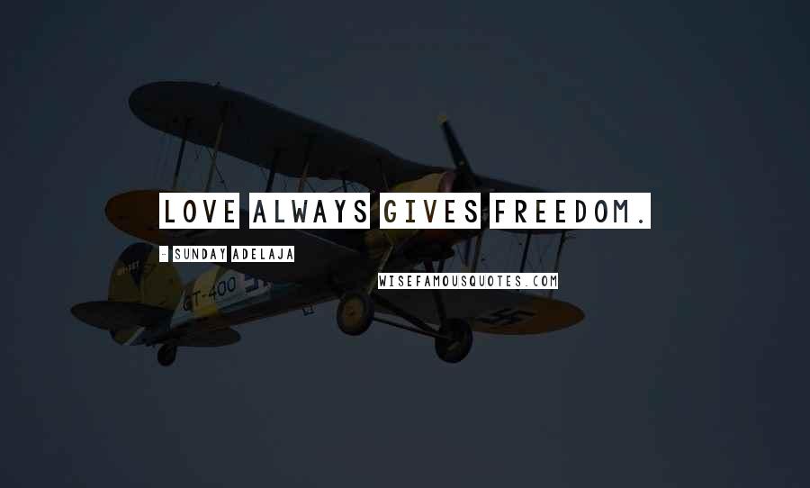 Sunday Adelaja Quotes: Love always gives freedom.