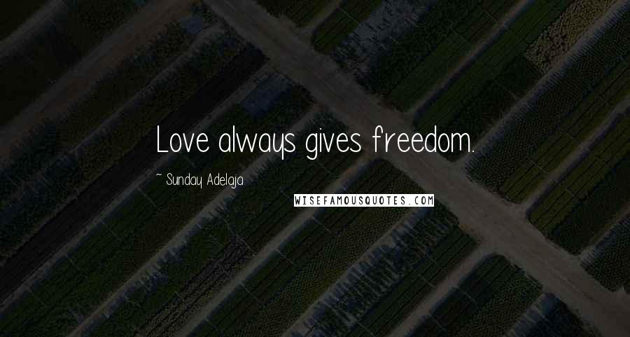 Sunday Adelaja Quotes: Love always gives freedom.