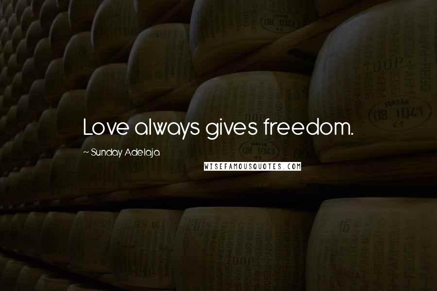 Sunday Adelaja Quotes: Love always gives freedom.