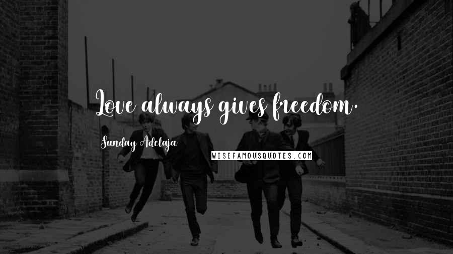 Sunday Adelaja Quotes: Love always gives freedom.