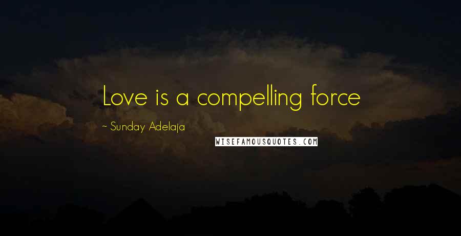 Sunday Adelaja Quotes: Love is a compelling force