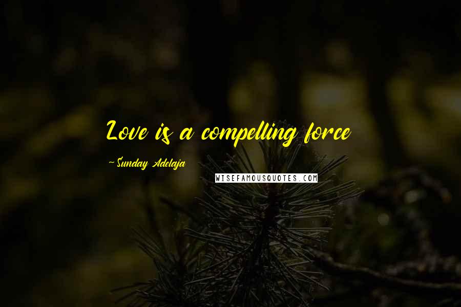 Sunday Adelaja Quotes: Love is a compelling force