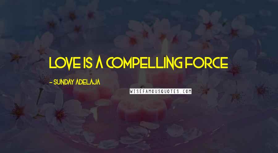 Sunday Adelaja Quotes: Love is a compelling force