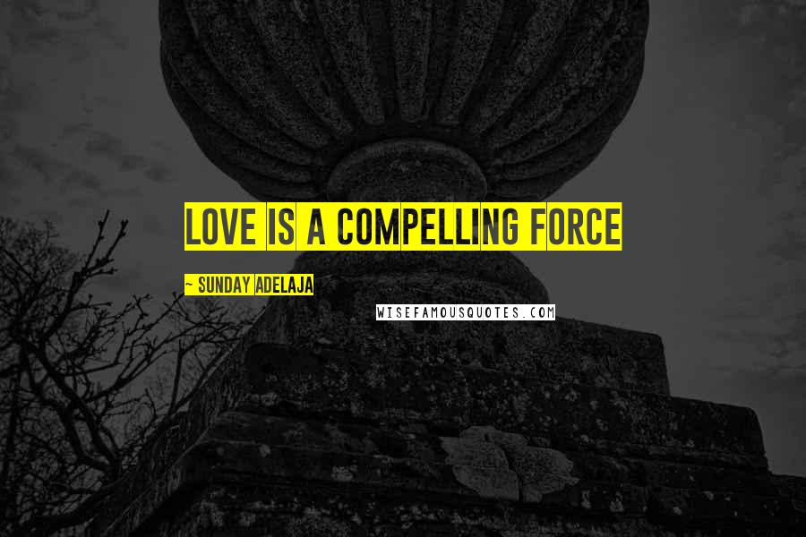 Sunday Adelaja Quotes: Love is a compelling force