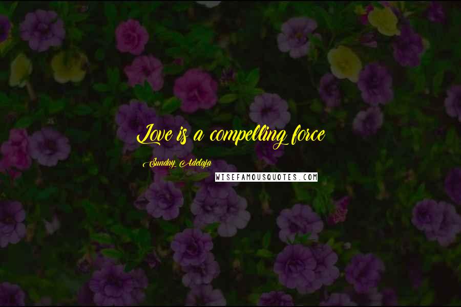 Sunday Adelaja Quotes: Love is a compelling force