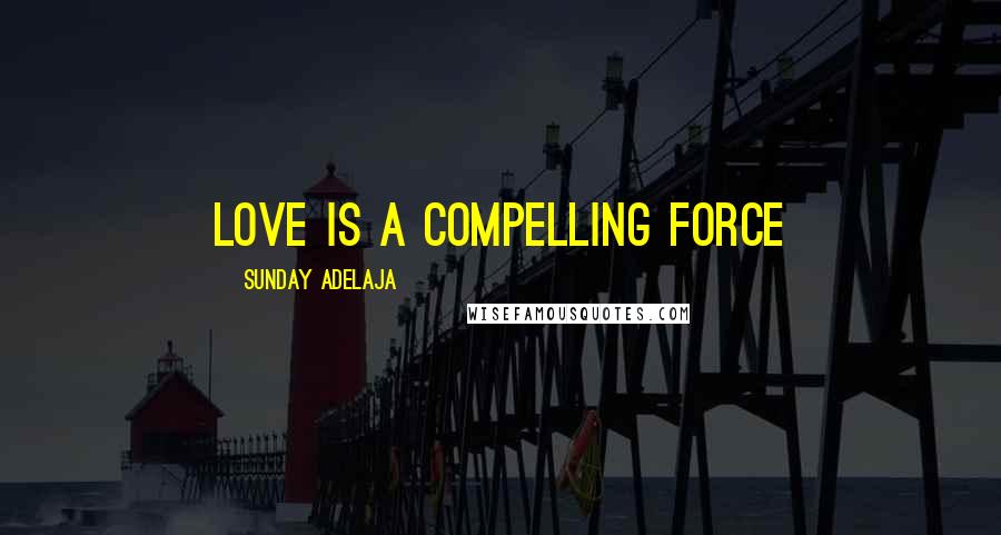 Sunday Adelaja Quotes: Love is a compelling force