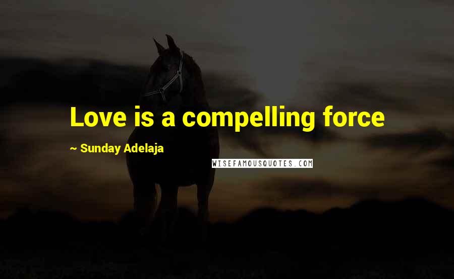 Sunday Adelaja Quotes: Love is a compelling force