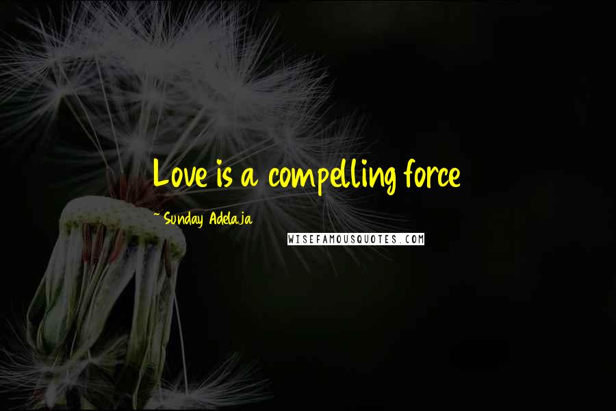 Sunday Adelaja Quotes: Love is a compelling force