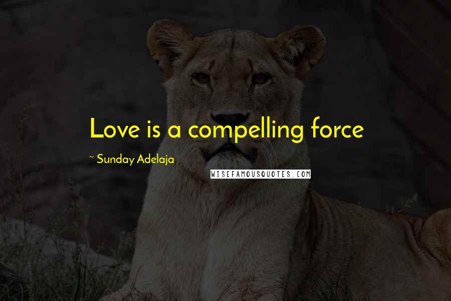 Sunday Adelaja Quotes: Love is a compelling force