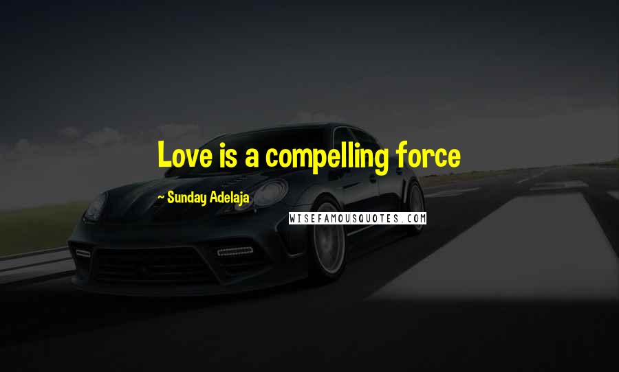 Sunday Adelaja Quotes: Love is a compelling force