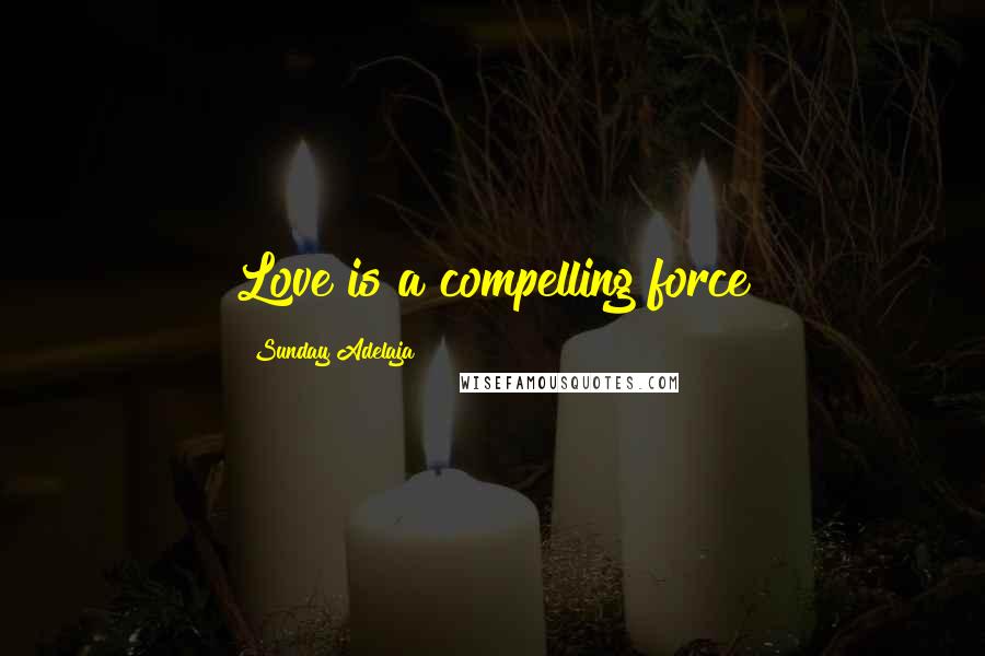 Sunday Adelaja Quotes: Love is a compelling force