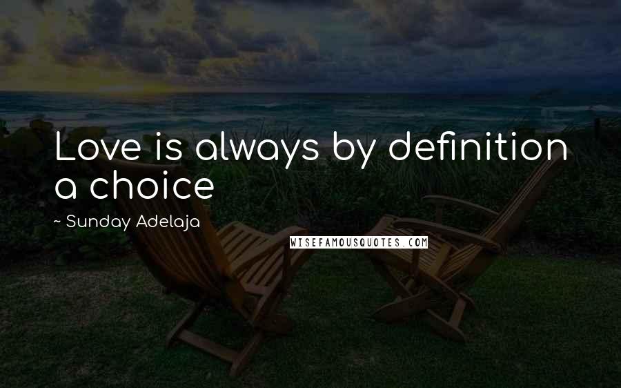 Sunday Adelaja Quotes: Love is always by definition a choice