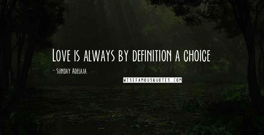 Sunday Adelaja Quotes: Love is always by definition a choice