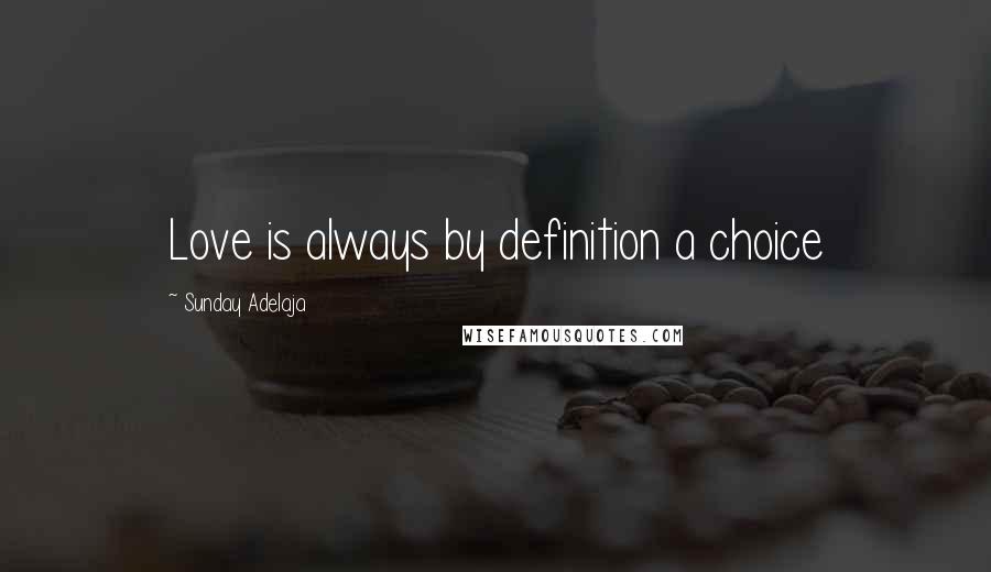 Sunday Adelaja Quotes: Love is always by definition a choice