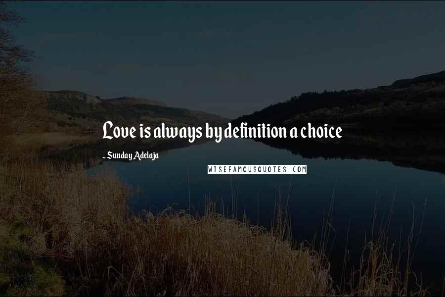 Sunday Adelaja Quotes: Love is always by definition a choice