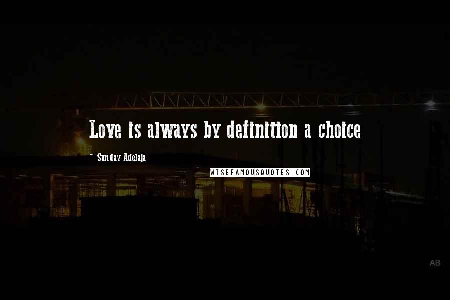 Sunday Adelaja Quotes: Love is always by definition a choice