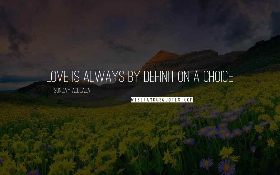 Sunday Adelaja Quotes: Love is always by definition a choice