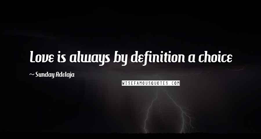 Sunday Adelaja Quotes: Love is always by definition a choice