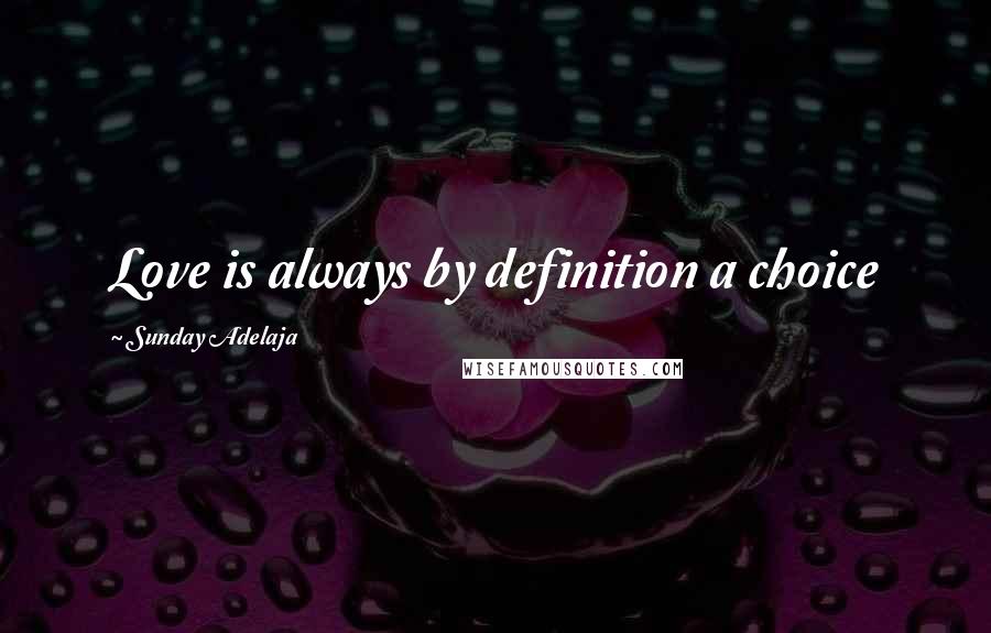 Sunday Adelaja Quotes: Love is always by definition a choice