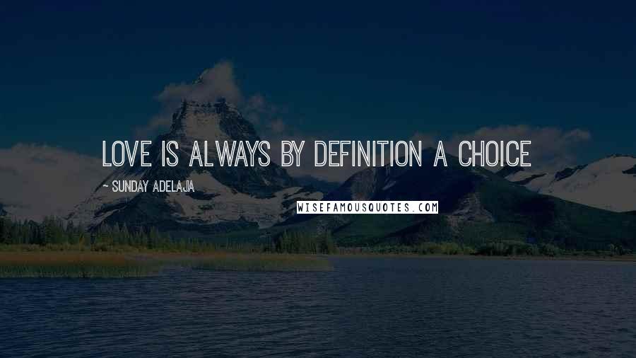 Sunday Adelaja Quotes: Love is always by definition a choice