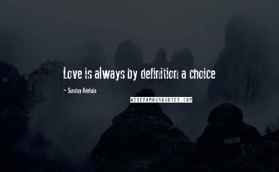 Sunday Adelaja Quotes: Love is always by definition a choice