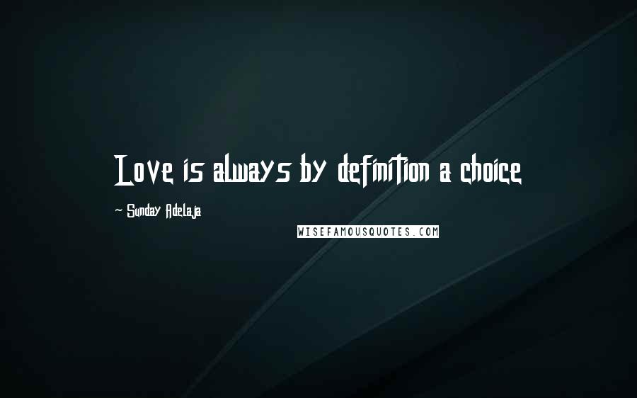 Sunday Adelaja Quotes: Love is always by definition a choice