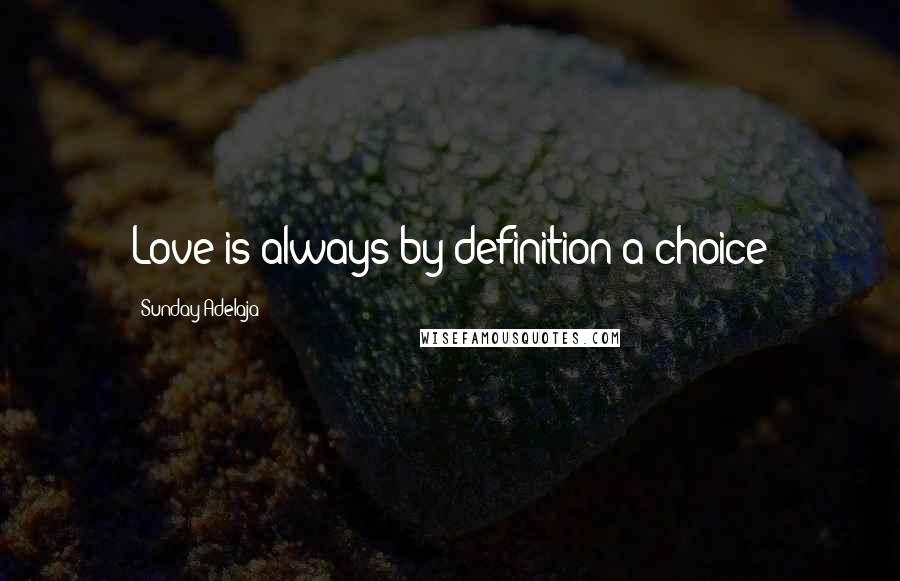 Sunday Adelaja Quotes: Love is always by definition a choice